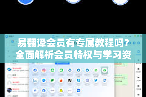 易翻译会员有专属教程吗？全面解析会员特权与学习资源-第1张图片-易翻译 - 易翻译下载【官方网站】