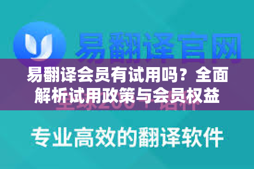 易翻译会员有试用吗？全面解析试用政策与会员权益