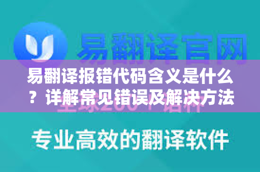 易翻译报错代码含义是什么？详解常见错误及解决方法-第1张图片-易翻译 - 易翻译下载【官方网站】