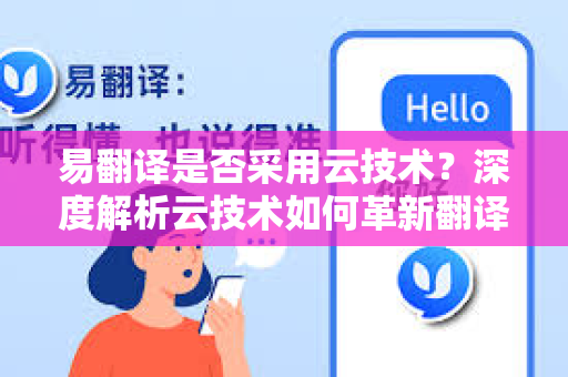 易翻译是否采用云技术？深度解析云技术如何革新翻译行业