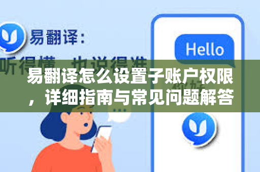 易翻译怎么设置子账户权限，详细指南与常见问题解答