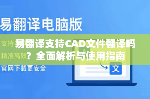 易翻译支持CAD文件翻译吗？全面解析与使用指南