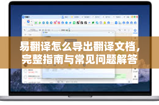 易翻译怎么导出翻译文档，完整指南与常见问题解答