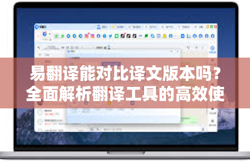 易翻译能对比译文版本吗？全面解析翻译工具的高效使用技巧