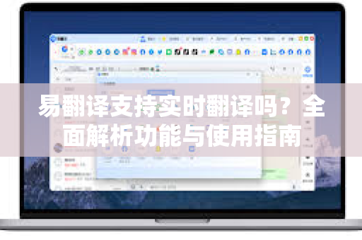 易翻译支持实时翻译吗?全面解析功能与使用指南-第1张图片-易翻译 - 易翻译下载【官方网站】 易翻译支持实时翻译吗?全面解析功能与使用指南-第1张图片-易翻译 - 易翻译下载【官方网站】