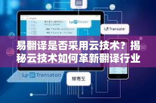 易翻译是否采用云技术？揭秘云技术如何革新翻译行业