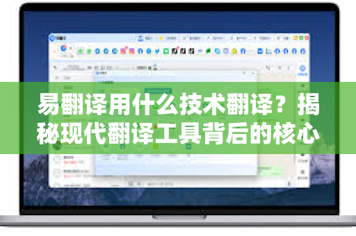 易翻译用什么技术翻译？揭秘现代翻译工具背后的核心技术