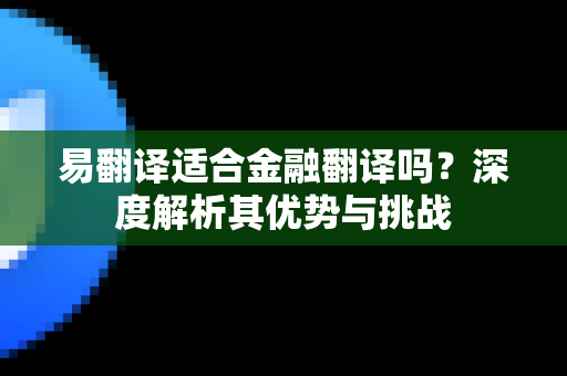 易翻译适合金融翻译吗？深度解析其优势与挑战