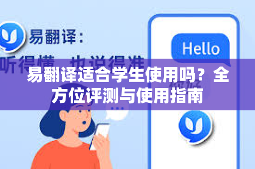 易翻译适合学生使用吗？全方位评测与使用指南-第1张图片-易翻译 - 易翻译下载【官方网站】