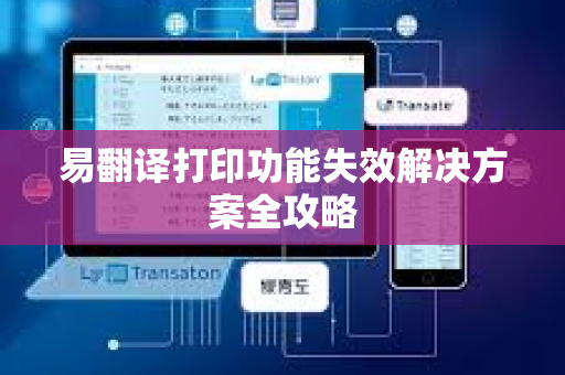 易翻译打印功能失效解决方案全攻略-第1张图片-易翻译 - 易翻译下载【官方网站】