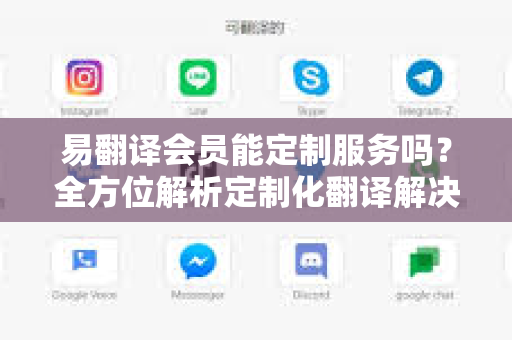 易翻译会员能定制服务吗？全方位解析定制化翻译解决方案-第1张图片-易翻译 - 易翻译下载【官方网站】