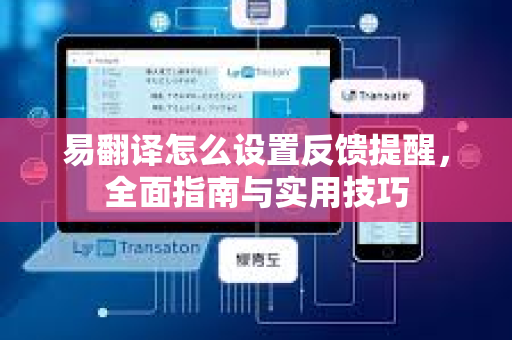 易翻译怎么设置反馈提醒,全面指南与实用技巧-第1张图片-易翻译 - 易翻译下载【官方网站】 易翻译怎么设置反馈提醒,全面指南与实用技巧-第1张图片-易翻译 - 易翻译下载【官方网站】