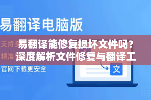 易翻译能修复损坏文件吗？深度解析文件修复与翻译工具的关联性