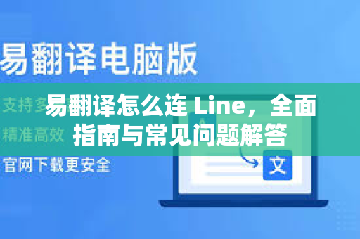 易翻译怎么连 Line，全面指南与常见问题解答