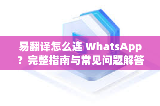 易翻译怎么连 WhatsApp？完整指南与常见问题解答