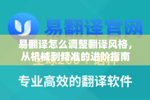 易翻译怎么调整翻译风格，从机械到精准的进阶指南-第1张图片-易翻译 - 易翻译下载【官方网站】