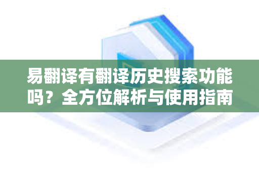易翻译有翻译历史搜索功能吗？全方位解析与使用指南