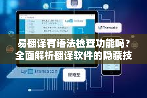 易翻译有语法检查功能吗？全面解析翻译软件的隐藏技能