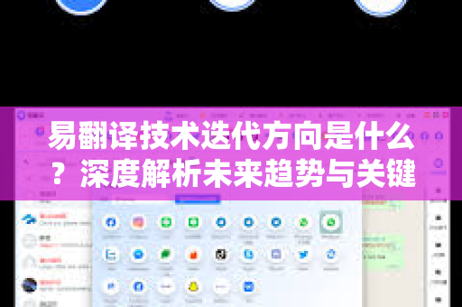 易翻译技术迭代方向是什么？深度解析未来趋势与关键驱动力