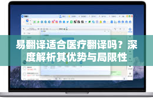 易翻译适合医疗翻译吗？深度解析其优势与局限性