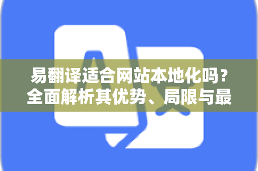 易翻译适合网站本地化吗？全面解析其优势、局限与最佳实践