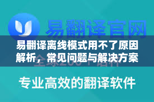 易翻译离线模式用不了原因解析,常见问题与解决方案全指南-第1张图片-易翻译 - 易翻译下载【官方网站】 易翻译离线模式用不了原因解析,常见问题与解决方案全指南-第1张图片-易翻译 - 易翻译下载【官方网站】