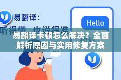易翻译卡顿怎么解决？全面解析原因与实用修复方案