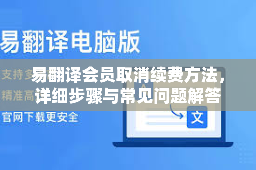 易翻译会员取消续费方法，详细步骤与常见问题解答