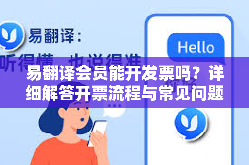 易翻译会员能开发票吗？详细解答开票流程与常见问题