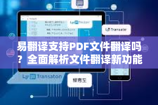 易翻译支持PDF文件翻译吗？全面解析文件翻译新功能