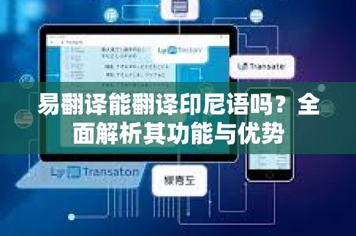 易翻译能翻译印尼语吗？全面解析其功能与优势