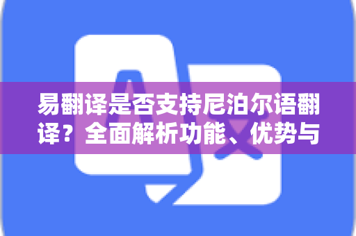 易翻译是否支持尼泊尔语翻译？全面解析功能、优势与使用指南