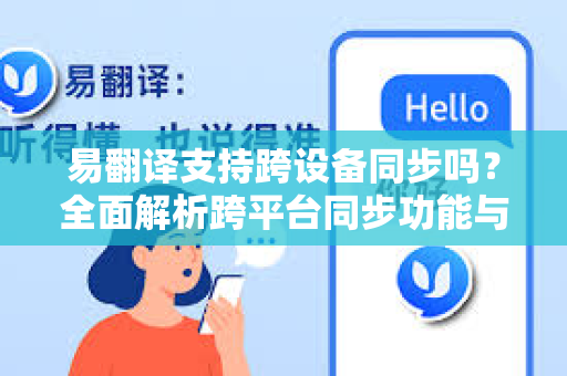 易翻译支持跨设备同步吗？全面解析跨平台同步功能与使用指南