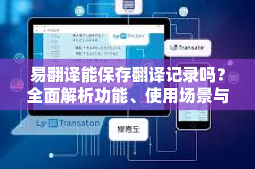 易翻译能保存翻译记录吗？全面解析功能、使用场景与SEO优化指南