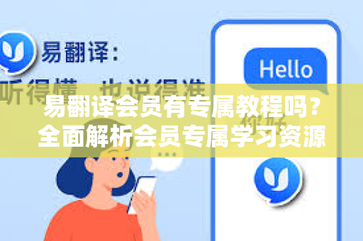 易翻译会员有专属教程吗？全面解析会员专属学习资源
