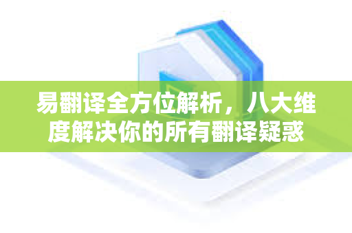 易翻译全方位解析，八大维度解决你的所有翻译疑惑