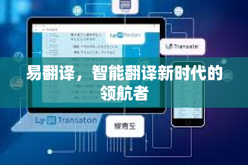 易翻译，智能翻译新时代的领航者