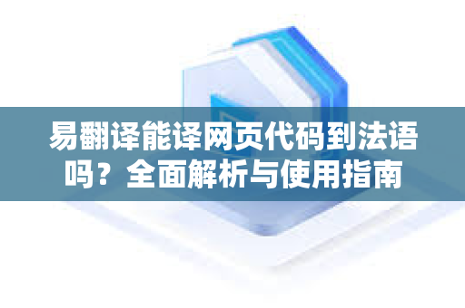 易翻译能译网页代码到法语吗？全面解析与使用指南