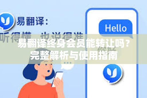 易翻译终身会员能转让吗？完整解析与使用指南