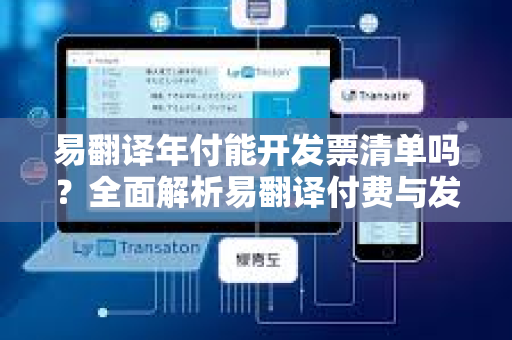 易翻译年付能开发票清单吗？全面解析易翻译付费与发票政策