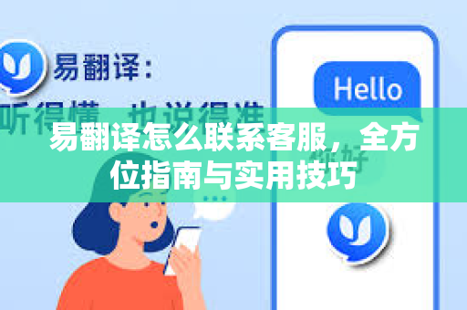 易翻译怎么联系客服，全方位指南与实用技巧