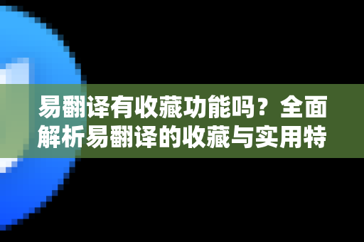 易翻译有收藏功能吗？全面解析易翻译的收藏与实用特性
