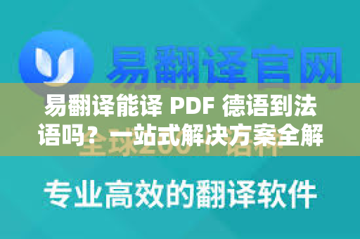 易翻译能译 PDF 德语到法语吗?一站式解决方案全解析 易翻译能译 PDF 德语到法语吗?一站式解决方案全解析
