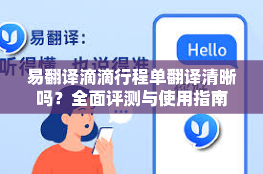 易翻译滴滴行程单翻译清晰吗？全面评测与使用指南
