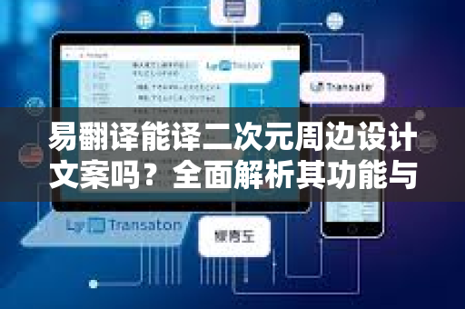 易翻译能译二次元周边设计文案吗？全面解析其功能与应用