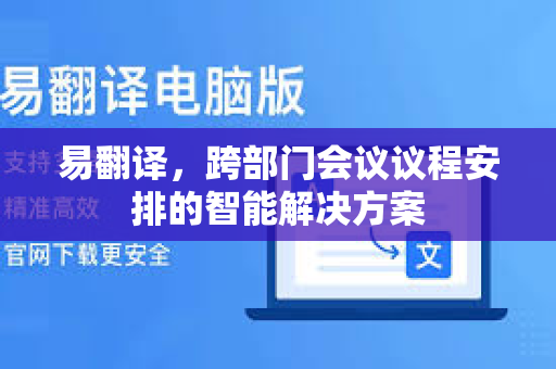 易翻译，跨部门会议议程安排的智能解决方案
