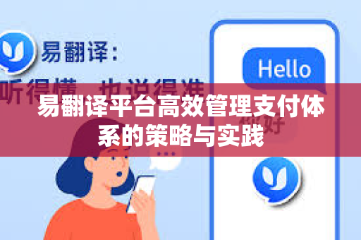 易翻译平台高效管理支付体系的策略与实践-第1张图片-易翻译 - 易翻译下载【官方网站】 易翻译平台高效管理支付体系的策略与实践-第1张图片-易翻译 - 易翻译下载【官方网站】