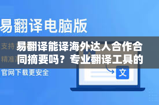 易翻译能译海外达人合作合同摘要吗？专业翻译工具的商业应用解析