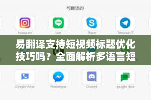 易翻译支持短视频标题优化技巧吗?全面解析多语言短视频优化策略-第1张图片-易翻译 - 易翻译下载【官方网站】 易翻译支持短视频标题优化技巧吗?全面解析多语言短视频优化策略-第1张图片-易翻译 - 易翻译下载【官方网站】