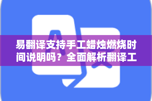 易翻译支持手工蜡烛燃烧时间说明吗？全面解析翻译工具在手工蜡烛制作中的应用
